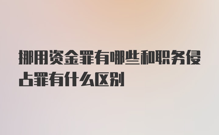 挪用资金罪有哪些和职务侵占罪有什么区别