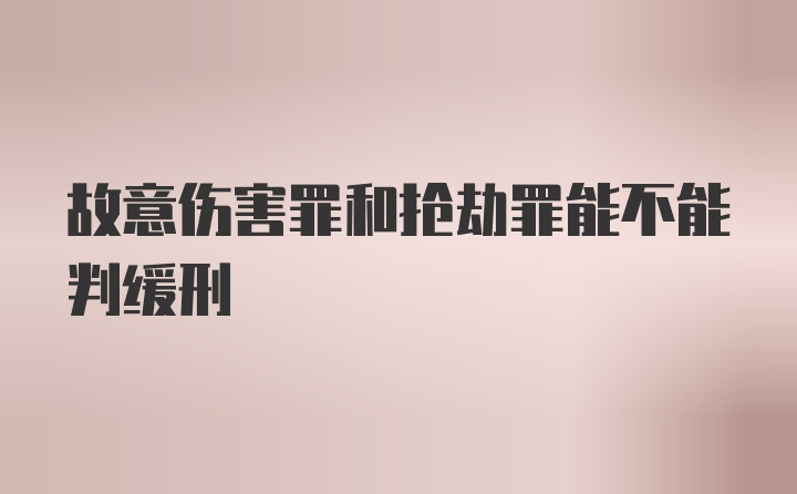 故意伤害罪和抢劫罪能不能判缓刑