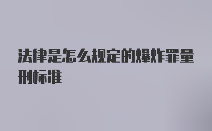 法律是怎么规定的爆炸罪量刑标准