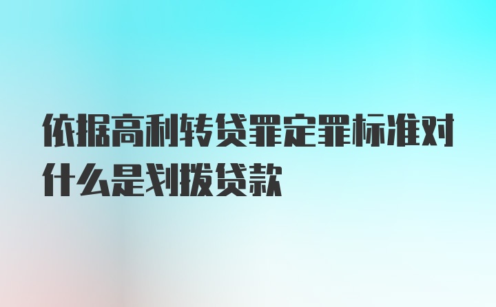 依据高利转贷罪定罪标准对什么是划拨贷款