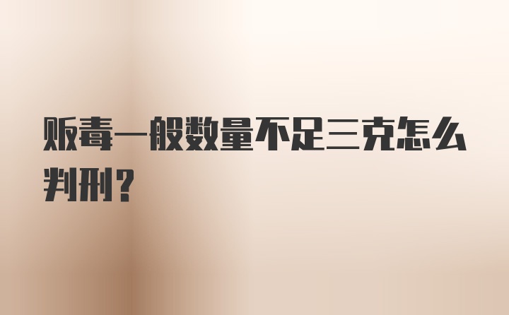 贩毒一般数量不足三克怎么判刑？