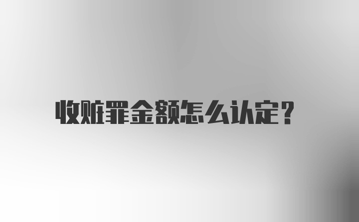 收赃罪金额怎么认定？