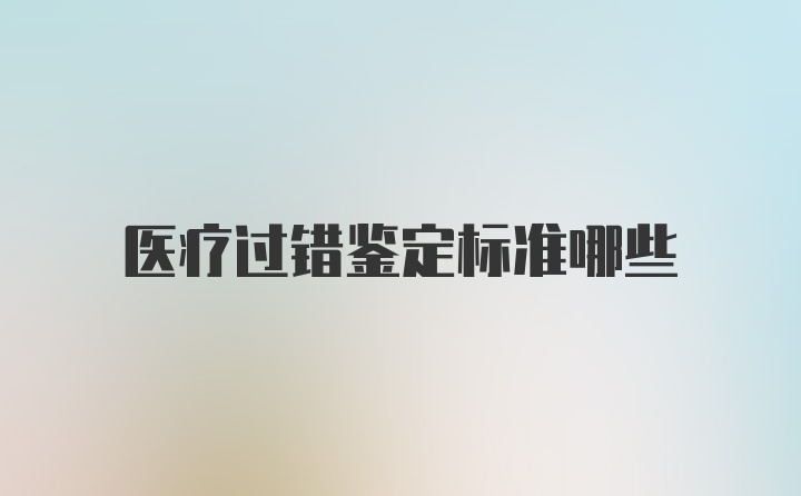 医疗过错鉴定标准哪些