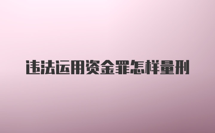 违法运用资金罪怎样量刑