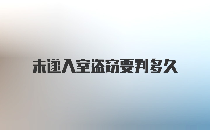 未遂入室盗窃要判多久