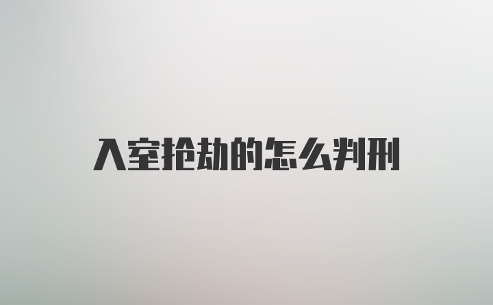 入室抢劫的怎么判刑