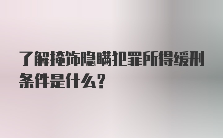 了解掩饰隐瞒犯罪所得缓刑条件是什么？