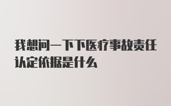 我想问一下下医疗事故责任认定依据是什么