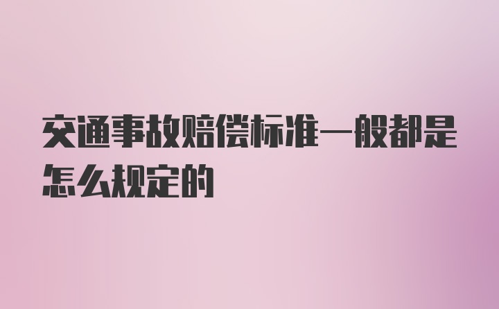 交通事故赔偿标准一般都是怎么规定的