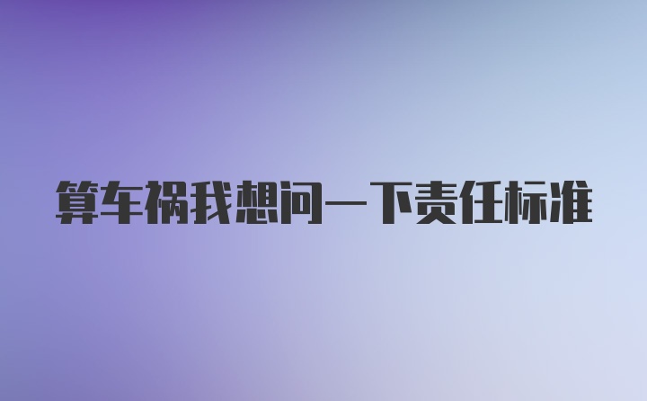 算车祸我想问一下责任标准