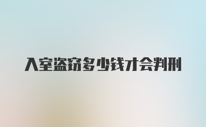 入室盗窃多少钱才会判刑