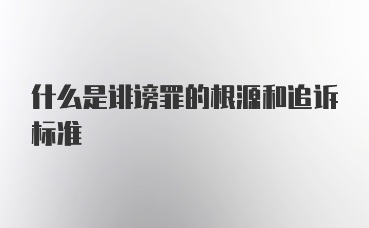 什么是诽谤罪的根源和追诉标准