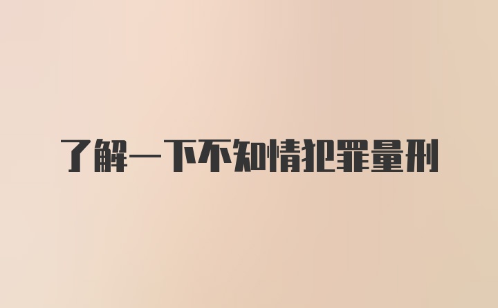 了解一下不知情犯罪量刑