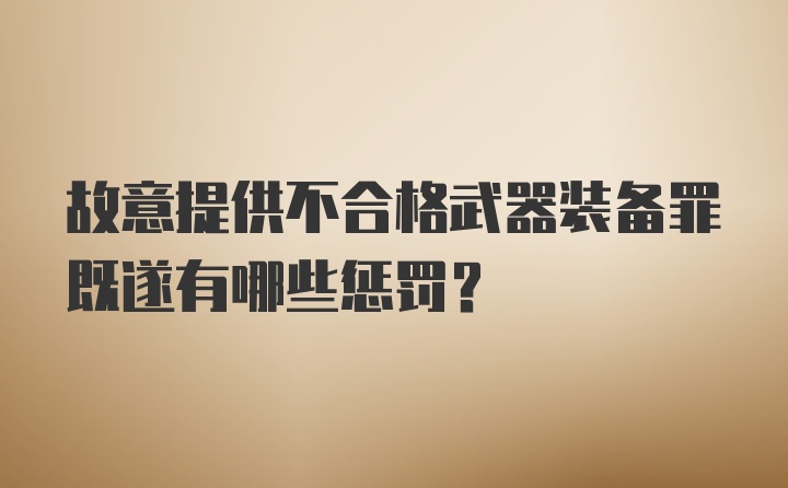 故意提供不合格武器装备罪既遂有哪些惩罚？