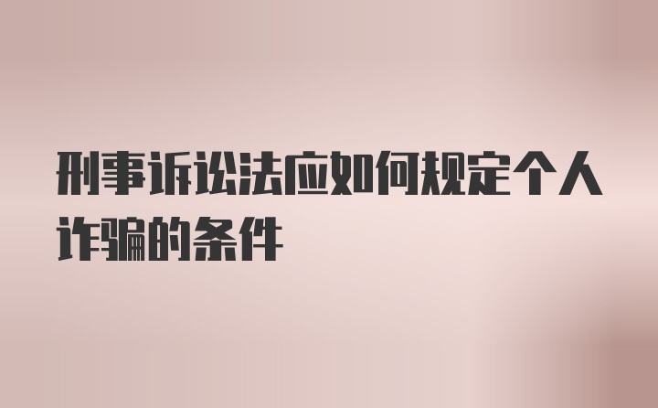 刑事诉讼法应如何规定个人诈骗的条件