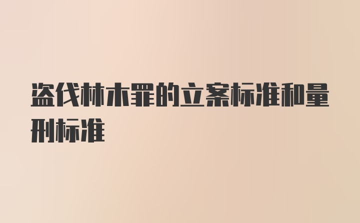 盗伐林木罪的立案标准和量刑标准