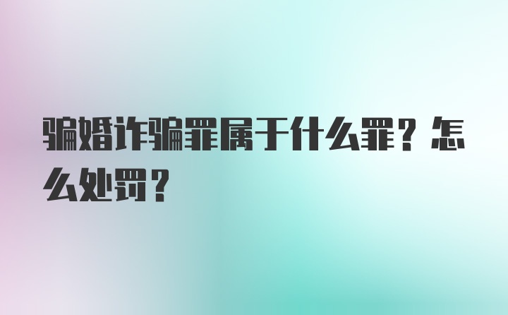 骗婚诈骗罪属于什么罪？怎么处罚？