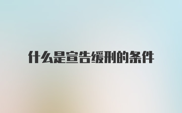 什么是宣告缓刑的条件