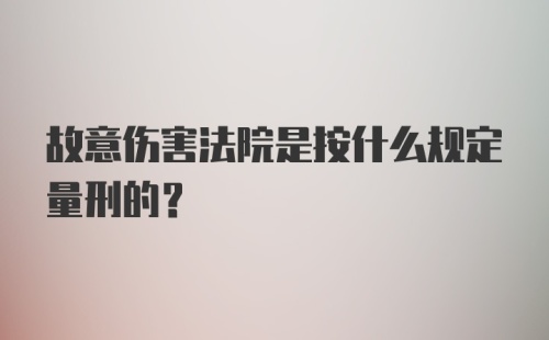 故意伤害法院是按什么规定量刑的？