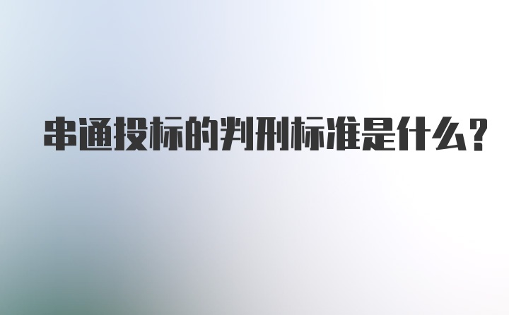 串通投标的判刑标准是什么？