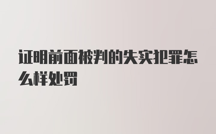 证明前面被判的失实犯罪怎么样处罚