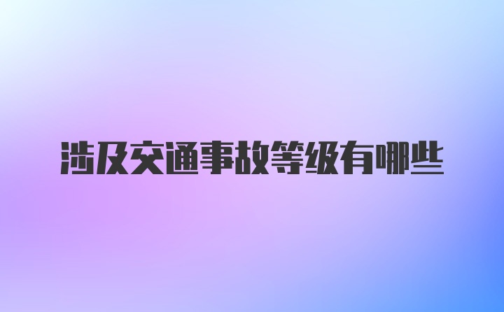 涉及交通事故等级有哪些