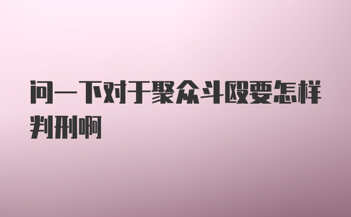 问一下对于聚众斗殴要怎样判刑啊