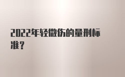 2022年轻微伤的量刑标准?