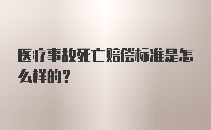 医疗事故死亡赔偿标准是怎么样的？