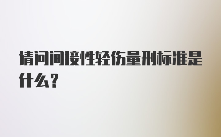 请问间接性轻伤量刑标准是什么？