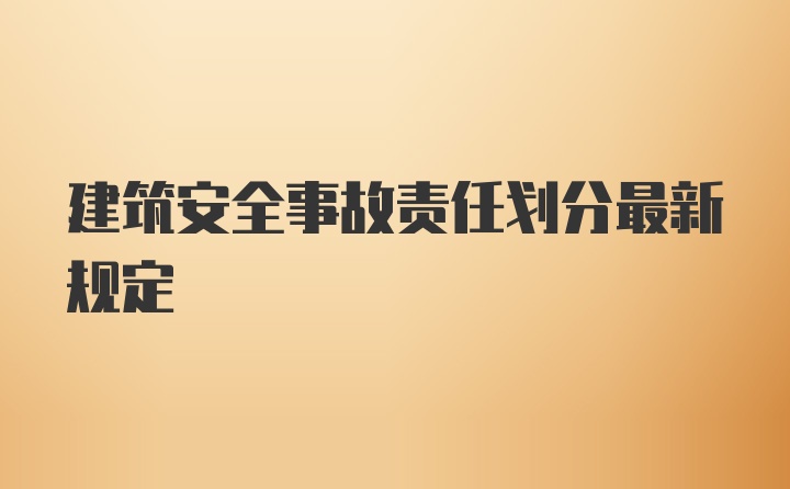 建筑安全事故责任划分最新规定