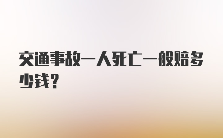 交通事故一人死亡一般赔多少钱？