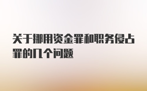 关于挪用资金罪和职务侵占罪的几个问题