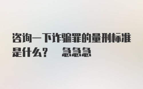 咨询一下诈骗罪的量刑标准是什么? 急急急