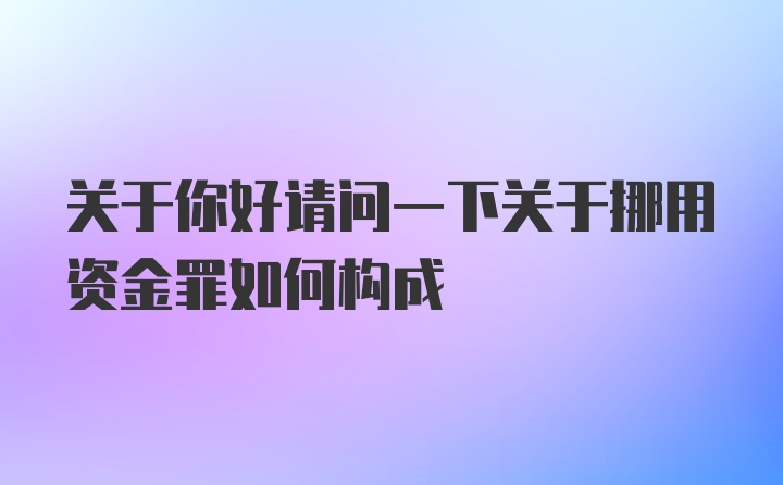 关于你好请问一下关于挪用资金罪如何构成