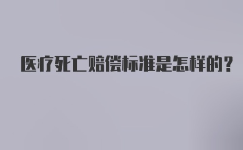 医疗死亡赔偿标准是怎样的？