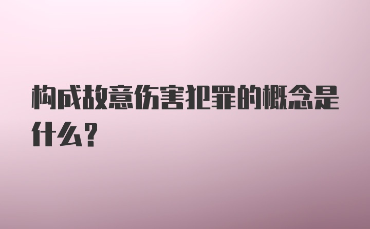 构成故意伤害犯罪的概念是什么？