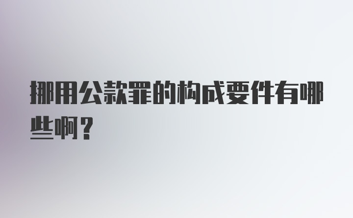 挪用公款罪的构成要件有哪些啊？