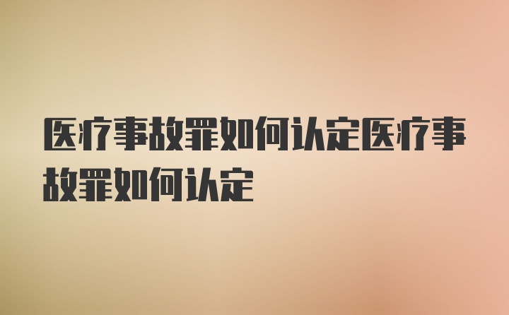 医疗事故罪如何认定医疗事故罪如何认定