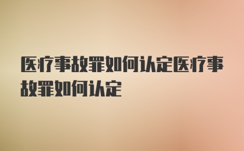 医疗事故罪如何认定医疗事故罪如何认定