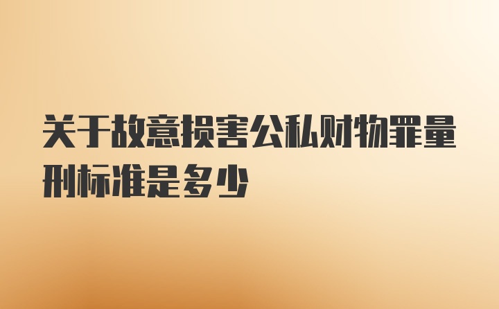 关于故意损害公私财物罪量刑标准是多少