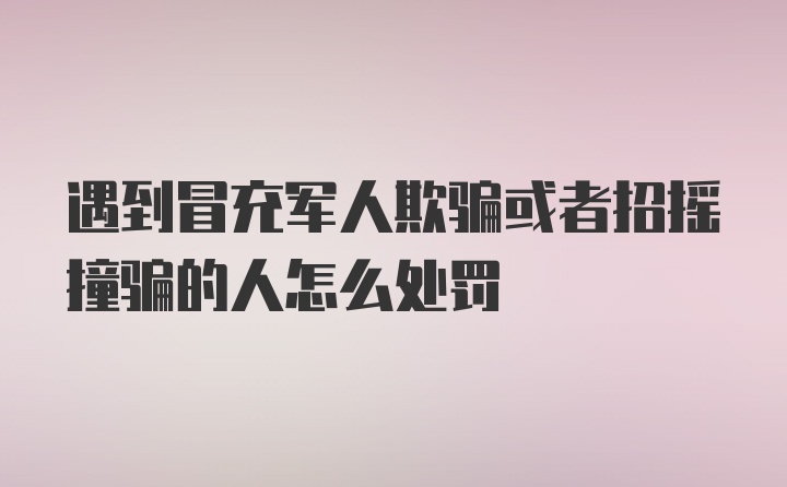 遇到冒充军人欺骗或者招摇撞骗的人怎么处罚