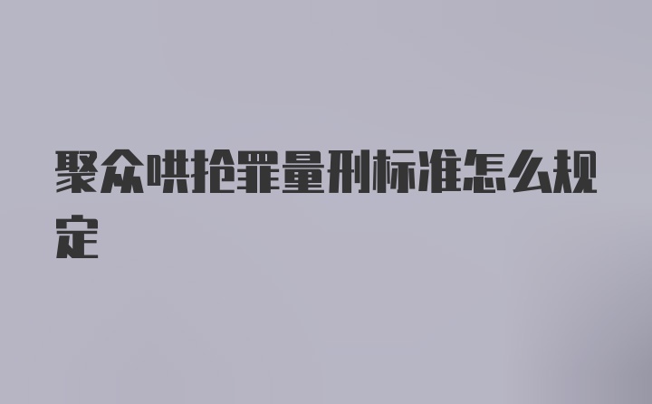 聚众哄抢罪量刑标准怎么规定