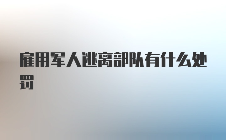 雇用军人逃离部队有什么处罚