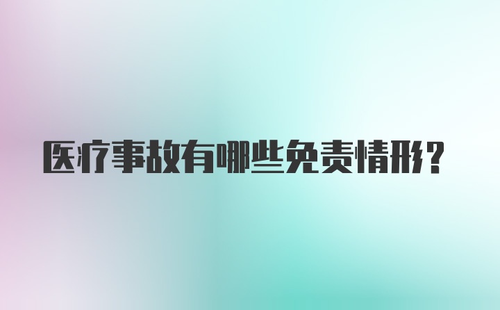 医疗事故有哪些免责情形？