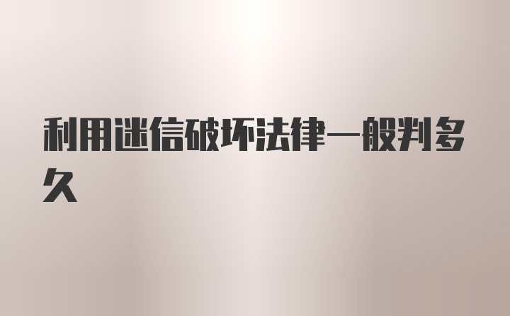 利用迷信破坏法律一般判多久