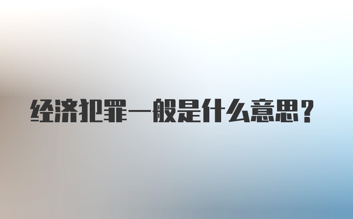 经济犯罪一般是什么意思?