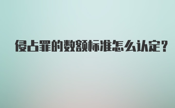 侵占罪的数额标准怎么认定？