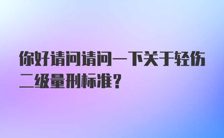 你好请问请问一下关于轻伤二级量刑标准？