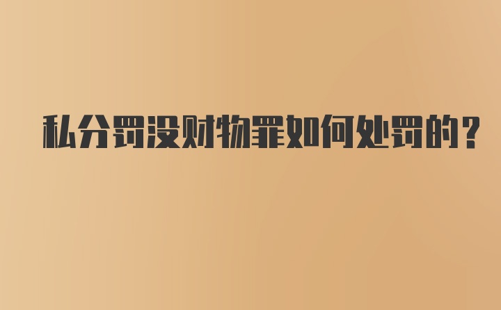 私分罚没财物罪如何处罚的？